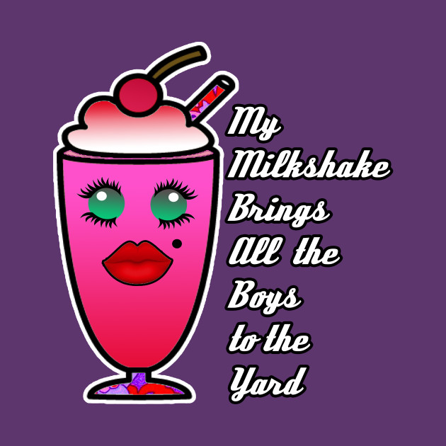 My milkshake brings all the boys to the yard Funny Milkshake Gift TShirt TeePublic