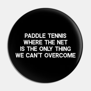 Paddle Tennis Where the Net is the Only Thing We Can't Overcome Pin