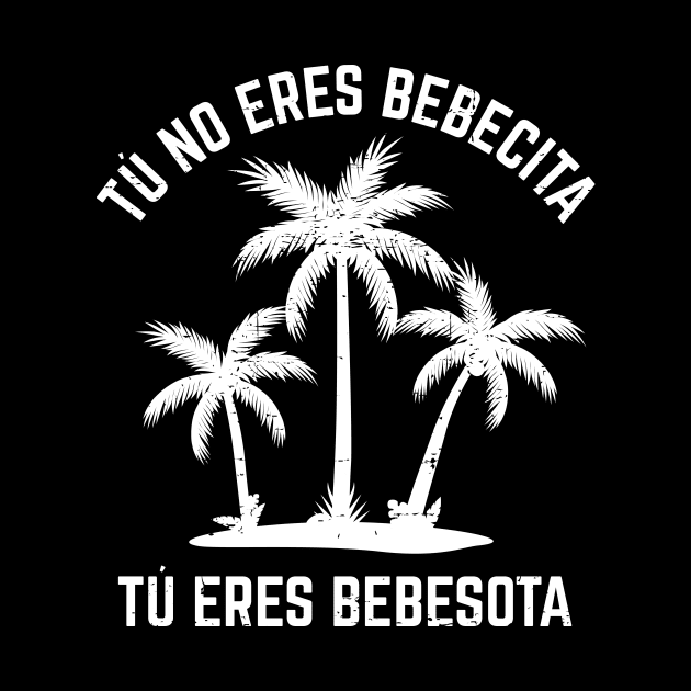 Tu no eres bebecita tu eres bebesota - white design by verde