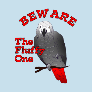African Grey Parrot ~ Beware the Fluffy One T-Shirt