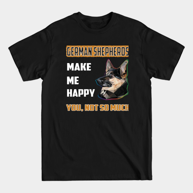 Discover German Shepherds Make Me Happy You Not So Much - German Shepherd - T-Shirt