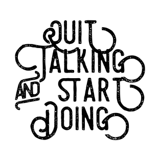 Quit Talking and Do T-Shirt