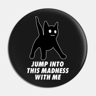 Jump Into This Madness With Me Pin