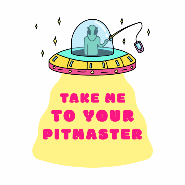 Alien - Take me to your Pitmaster. by Ryel Tees