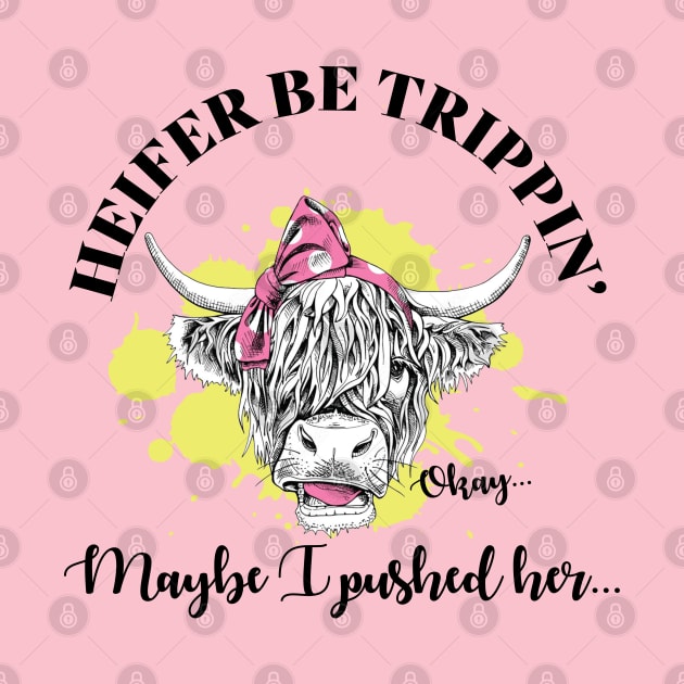 Heifer Be Trippin by burlytx