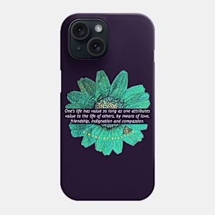 Simone de Beauvoir quote: One's life has value so long as one attributes value to the life of others, by means of love, friendship, indignation and compassion. Phone Case