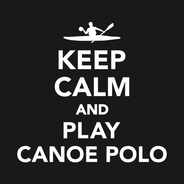 Keep calm and play Canoe Polo by Designzz