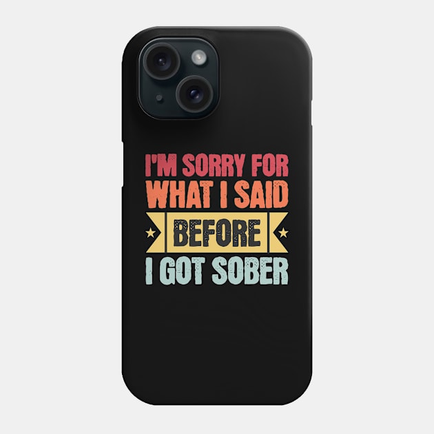 I'm Sorry For What I Said Before I Got Sober Phone Case by SOS@ddicted