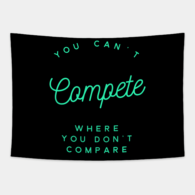 You Can't Compete Where You Don't Compare, Losers Gift, Attitude T-Shirt, Winners T-Shirt, Winners Mug, Competition Mug, Sarcasm Gift Tapestry by Style Conscious