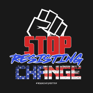 Stop Resisting Change! T-Shirt