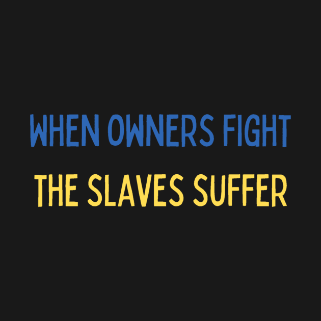 When owners fight the slaves suffer -  against war by LukjanovArt
