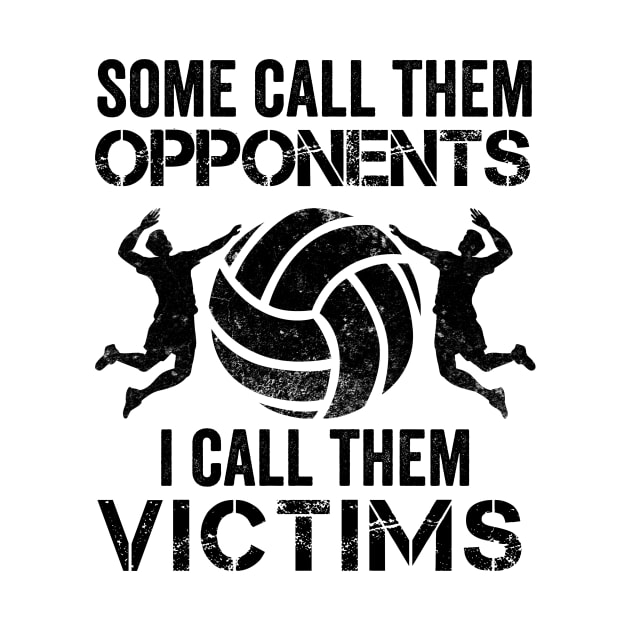 Volleyball Gift Some Call Them Opponents I Call Them Victims by Mesyo