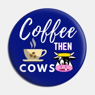 Coffee Then Cows Pin