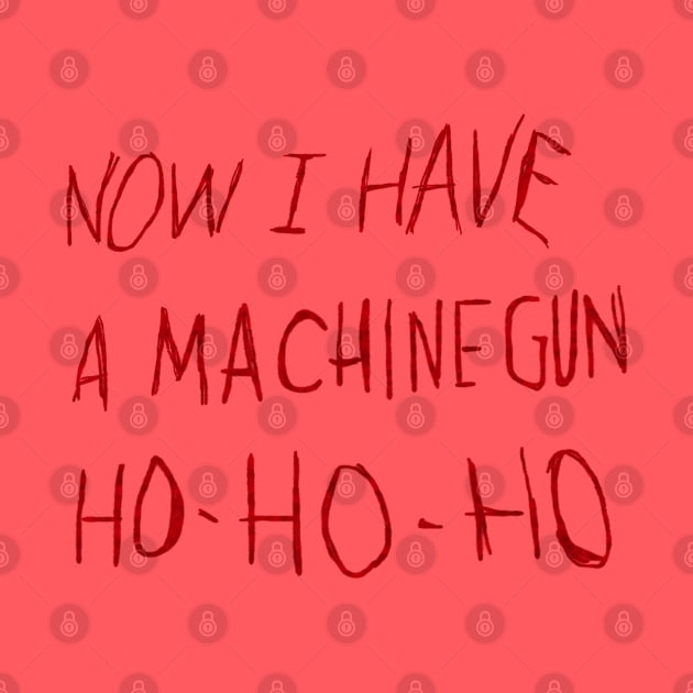 Now I Have a Machine Gun Ho Ho Ho by carcinojen