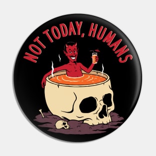 Not Today Humans Pin