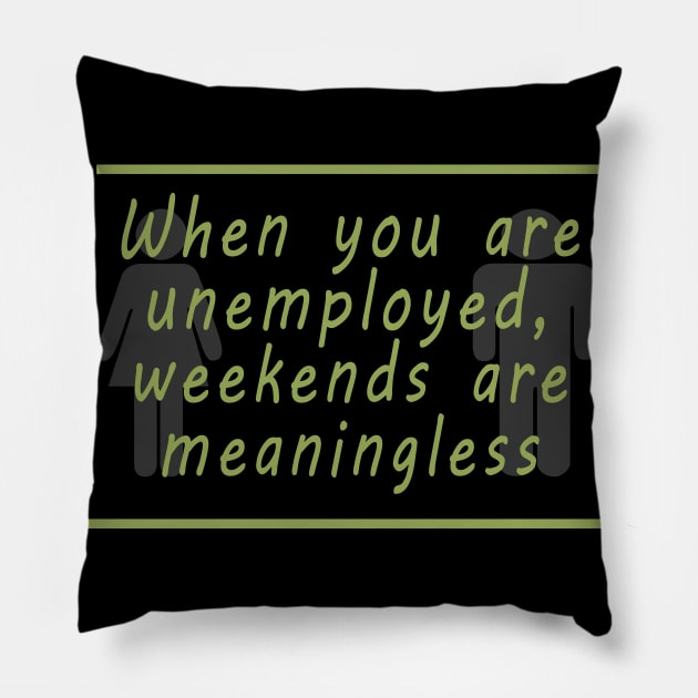 Unemployment weekends Pillow by OnuM2018