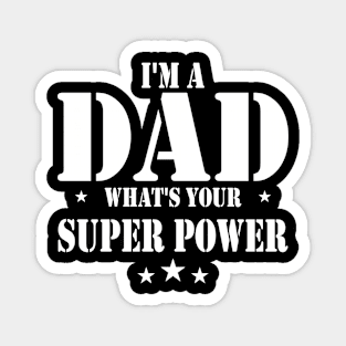 I’M A DAD WHAT’S YOUR SUPER POWER Magnet