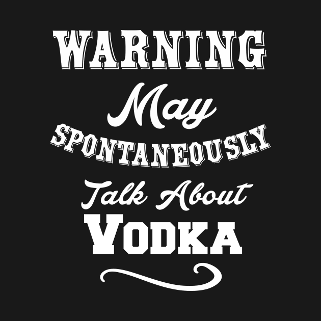 Warning May Spontaneously Talk About Vodka by Lin Watchorn 