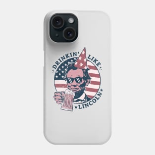 Drinking like Lincoln - 4th of July Abe Lincoln Funny Phone Case