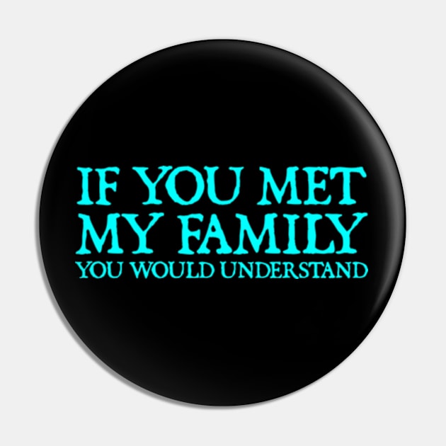 If You Met My Family You Would Understand - Funny Sayings Pin by  hal mafhoum?