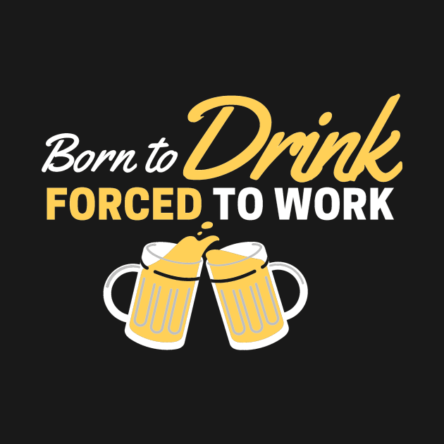 Beer Love! Born to Drink, Forced to Work by ballhard