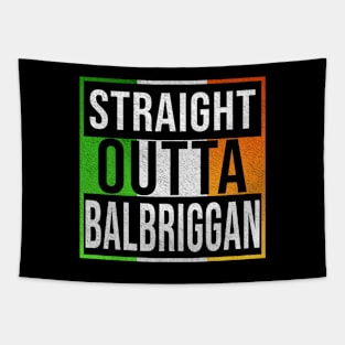 Straight Outta Balbriggan - Gift for Irish, Irishmen , Irishwomen,paddy, From Balbriggan in Ireland Irish Tapestry