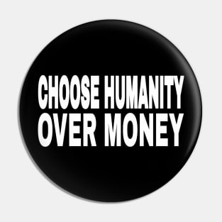 CHOOSE HUMANITY OVER MONEY - Front Pin