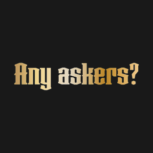 Any askers? T-Shirt