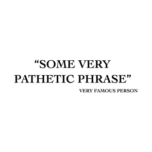 Pathetic Phrase T-Shirt