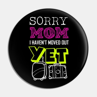 Sorry Mom I haven't moved out yet Funny Adulting Quote Gift Pin