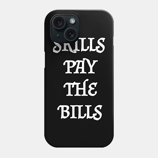 Skills Pay The Bills Phone Case by BEYOUND AND WEAR 