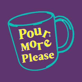 Pour More Please T-Shirt