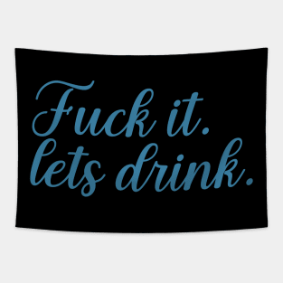 f--ck it lets drink Tapestry