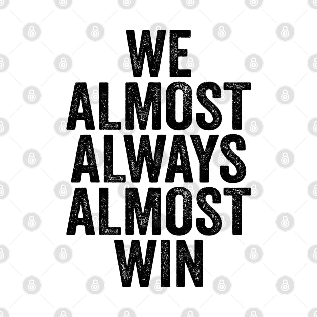 We Almost Always Almost Win - Black Font by jorinde winter designs