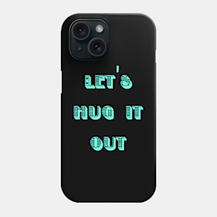 Let Hug It Out Phone Case