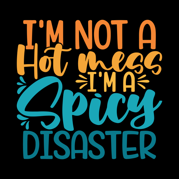 I'm Not A Hot Mess I'm A Spicy Disaster by kangaroo Studio