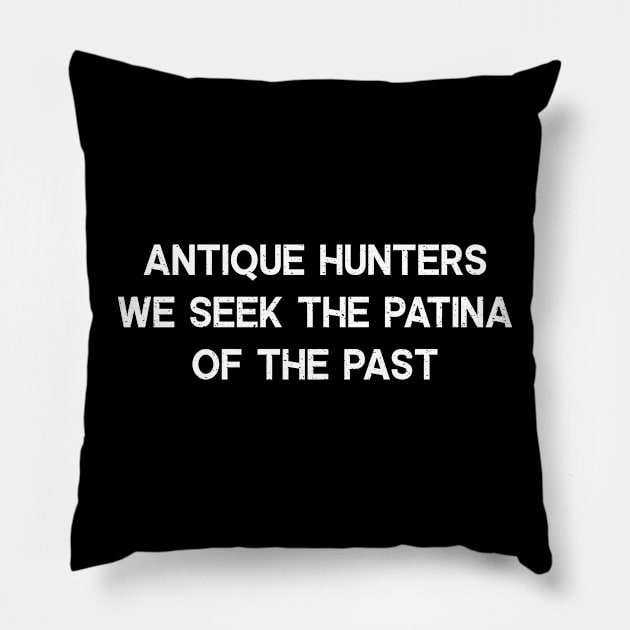 Antique Hunters We Seek the Patina of the Past Pillow by trendynoize