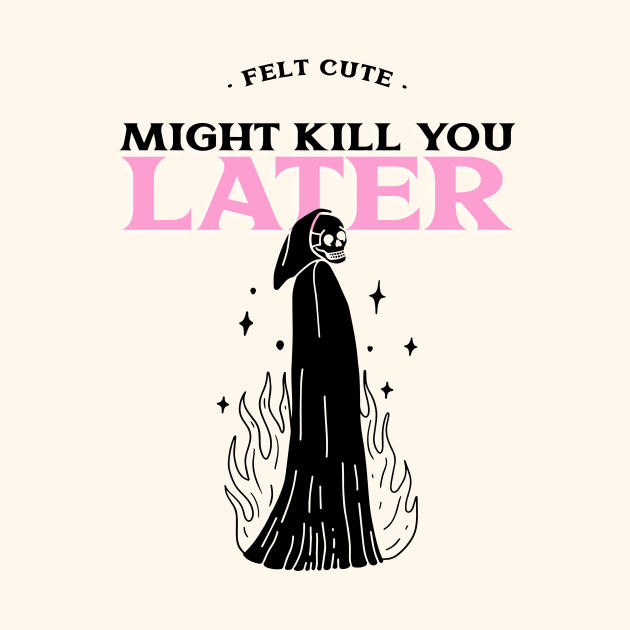 Felt Cute Might Kill You Later by Enyr's little witchy corner