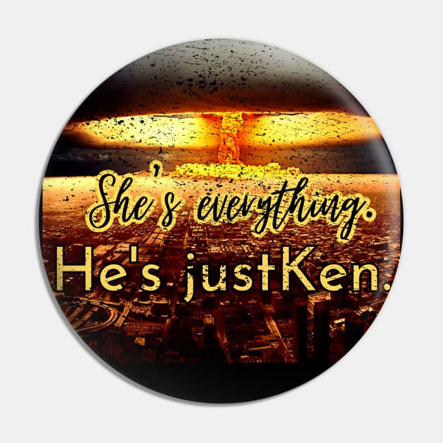 She's everything He's just Ken Pin by Artistic Design