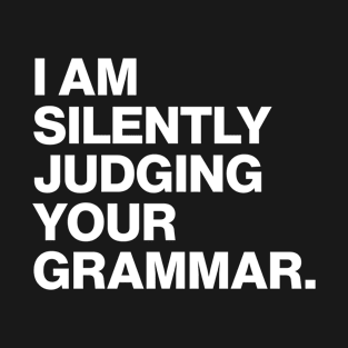 I Am Silently Judging Your Grammar T-Shirt