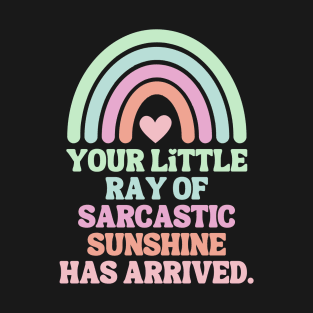 Your Little Ray Of Sarcastic Sunshine Has Arrived T-Shirt