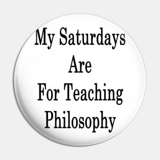 My Saturdays Are For Teaching Philosophy Pin