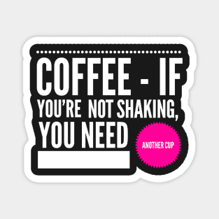 Coffee If You're Not Shaking You Need Another Cup White and Hot Pink Magnet