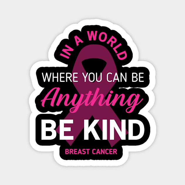 Breast Cancer In A World Anything Be Kind Magnet by Wolfek246