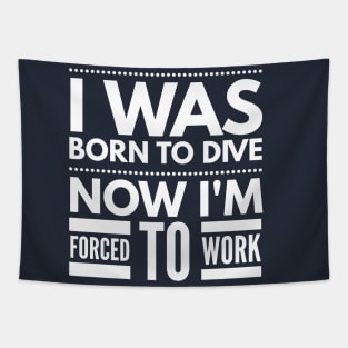 I WAS BORN TO DIVE NO I'M FORCED TO WORK - SCUBA DIVING Tapestry