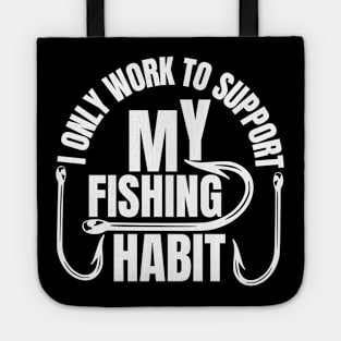 I Only Work To Support My Fishing Habit Tote