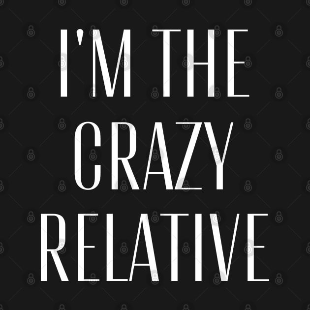 I'm the crazy relative by CasualTeesOfFashion