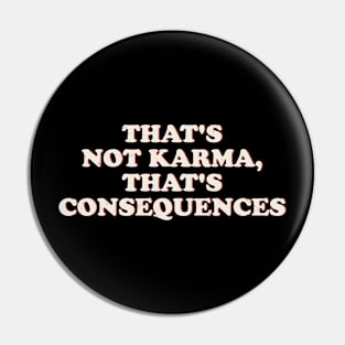 That's not karma, that's consequences Offensive Pin