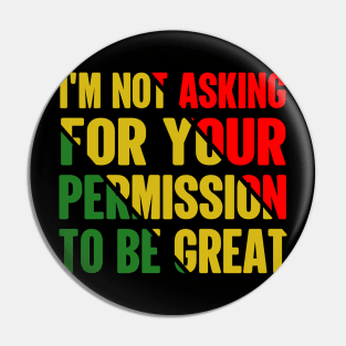 Black History I'm Not Asking For Your Permission To Be Great Pin