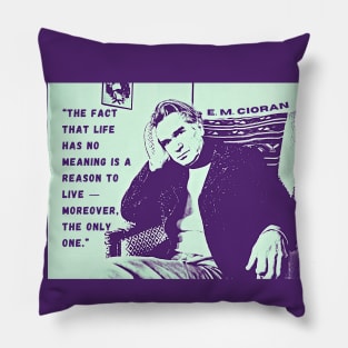 Emil Cioran portrait and quote: The fact that life has no meaning is a reason to live - moreover, the only one. Pillow